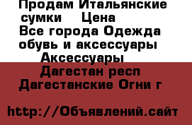 Продам Итальянские сумки. › Цена ­ 3 000 - Все города Одежда, обувь и аксессуары » Аксессуары   . Дагестан респ.,Дагестанские Огни г.